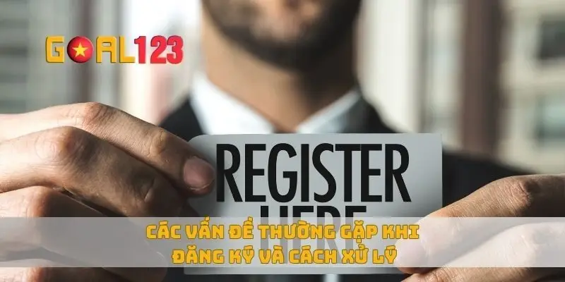 Các vấn đề thường gặp khi đăng ký và cách xử lý