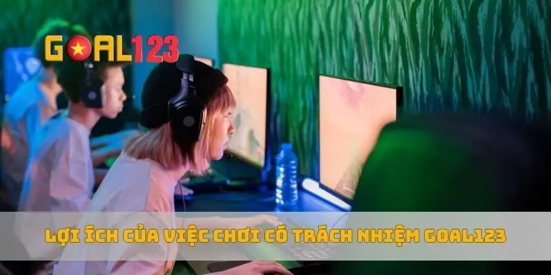Lợi ích của việc chơi có trách nhiệm Goal123