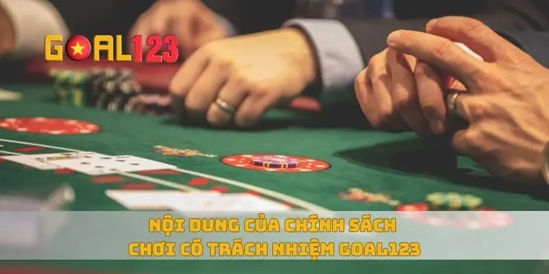 Nội dung của chính sách chơi có trách nhiệm Goal123
