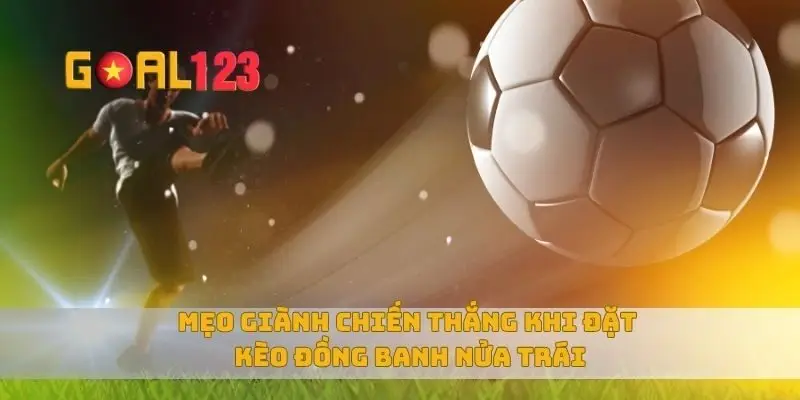 Mẹo giành chiến thắng khi đặt kèo đồng banh nửa trái