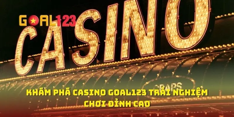 Khám Phá Casino Goal123 Trải Nghiệm Chơi Đỉnh Cao