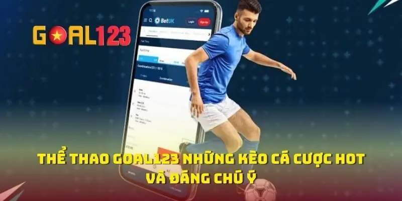Thể Thao Goal123 Những Kèo Cá Cược Hot Và Đáng Chú Ý