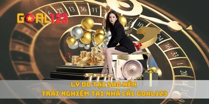 Lý do tại sao nên trải nghiệm tại nhà cái Goal123