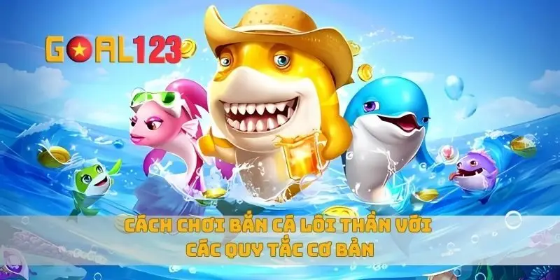 Cách chơi bắn cá lôi thần với các quy tắc cơ bản