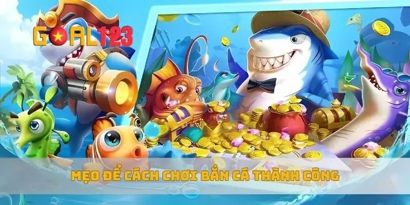 Mẹo để cách chơi bắn cá thành công