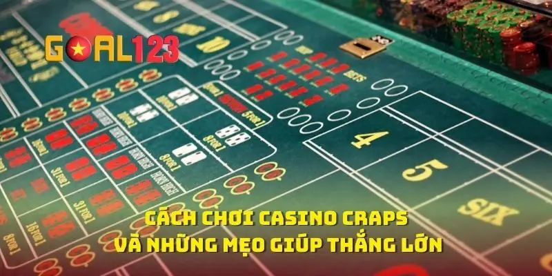 Cách Chơi Casino Craps Và Những Mẹo Giúp Thắng Lớn